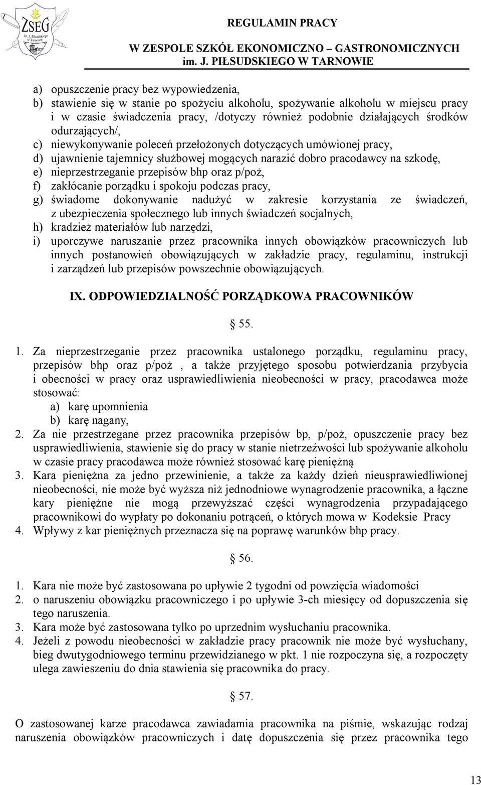 przepisów bhp oraz p/poż, f) zakłócanie porządku i spokoju podczas pracy, g) świadome dokonywanie nadużyć w zakresie korzystania ze świadczeń, z ubezpieczenia społecznego lub innych świadczeń