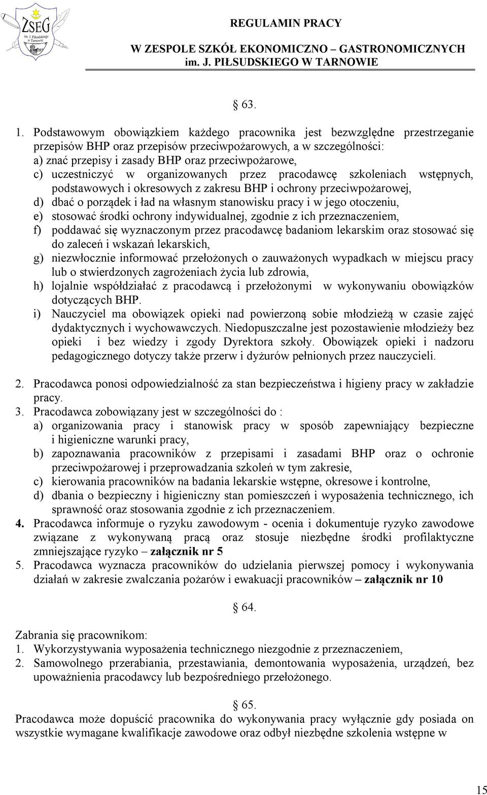 uczestniczyć w organizowanych przez pracodawcę szkoleniach wstępnych, podstawowych i okresowych z zakresu BHP i ochrony przeciwpożarowej, d) dbać o porządek i ład na własnym stanowisku pracy i w jego