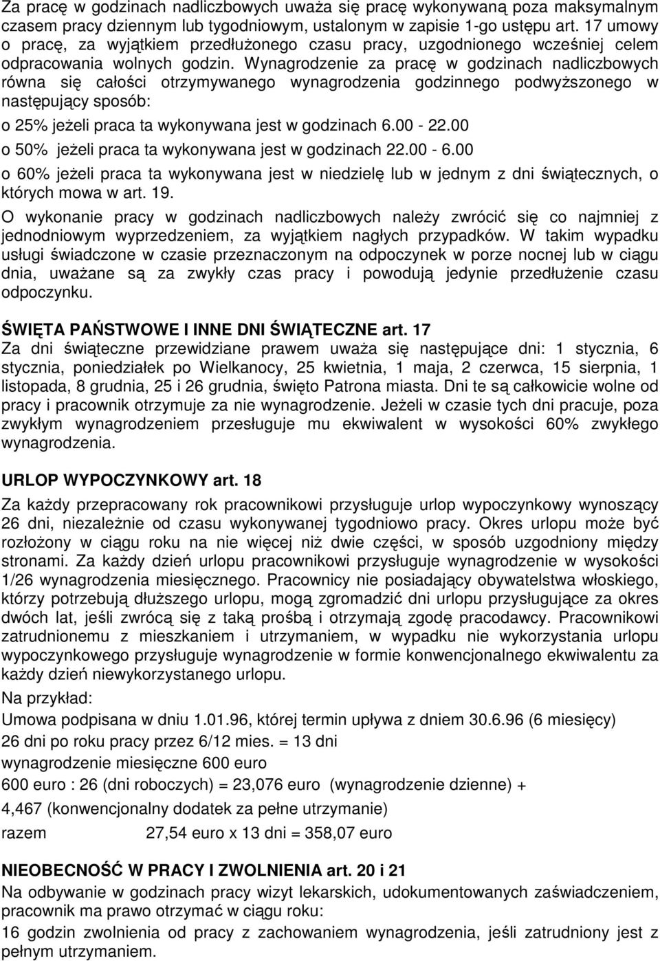 Wynagrodzenie za pracę w godzinach nadliczbowych równa się całości otrzymywanego wynagrodzenia godzinnego podwyższonego w następujący sposób: o 25% jeżeli praca ta wykonywana jest w godzinach 6.00-22.