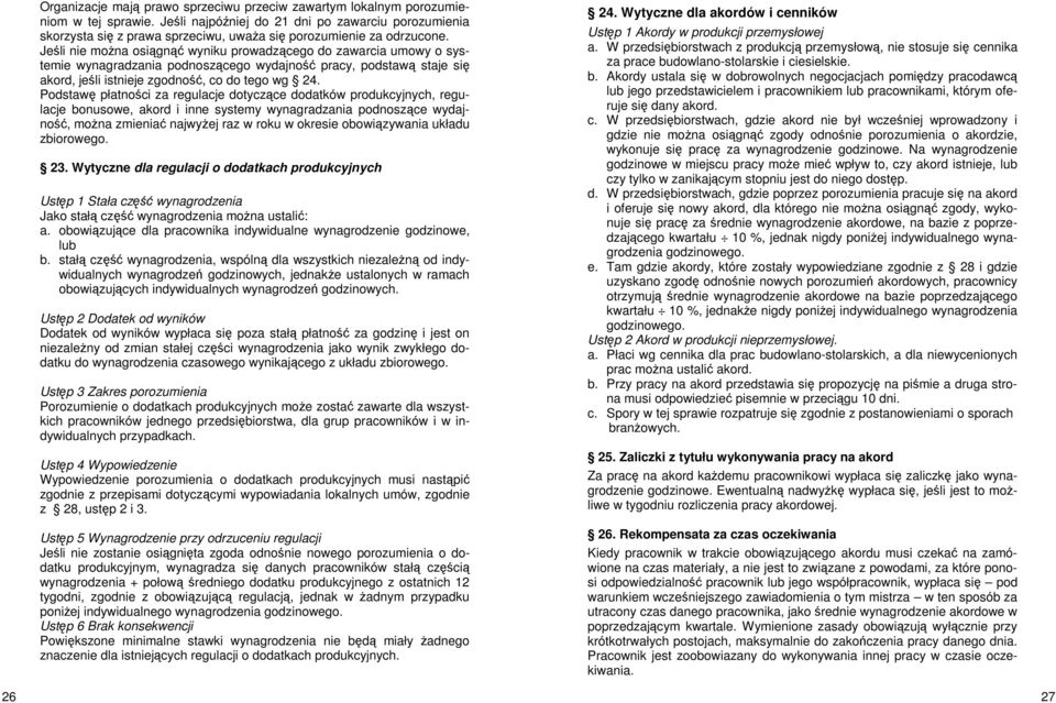 Jeśli nie można osiągnąć wyniku prowadzącego do zawarcia umowy o systemie wynagradzania podnoszącego wydajność pracy, podstawą staje się akord, jeśli istnieje zgodność, co do tego wg 24.