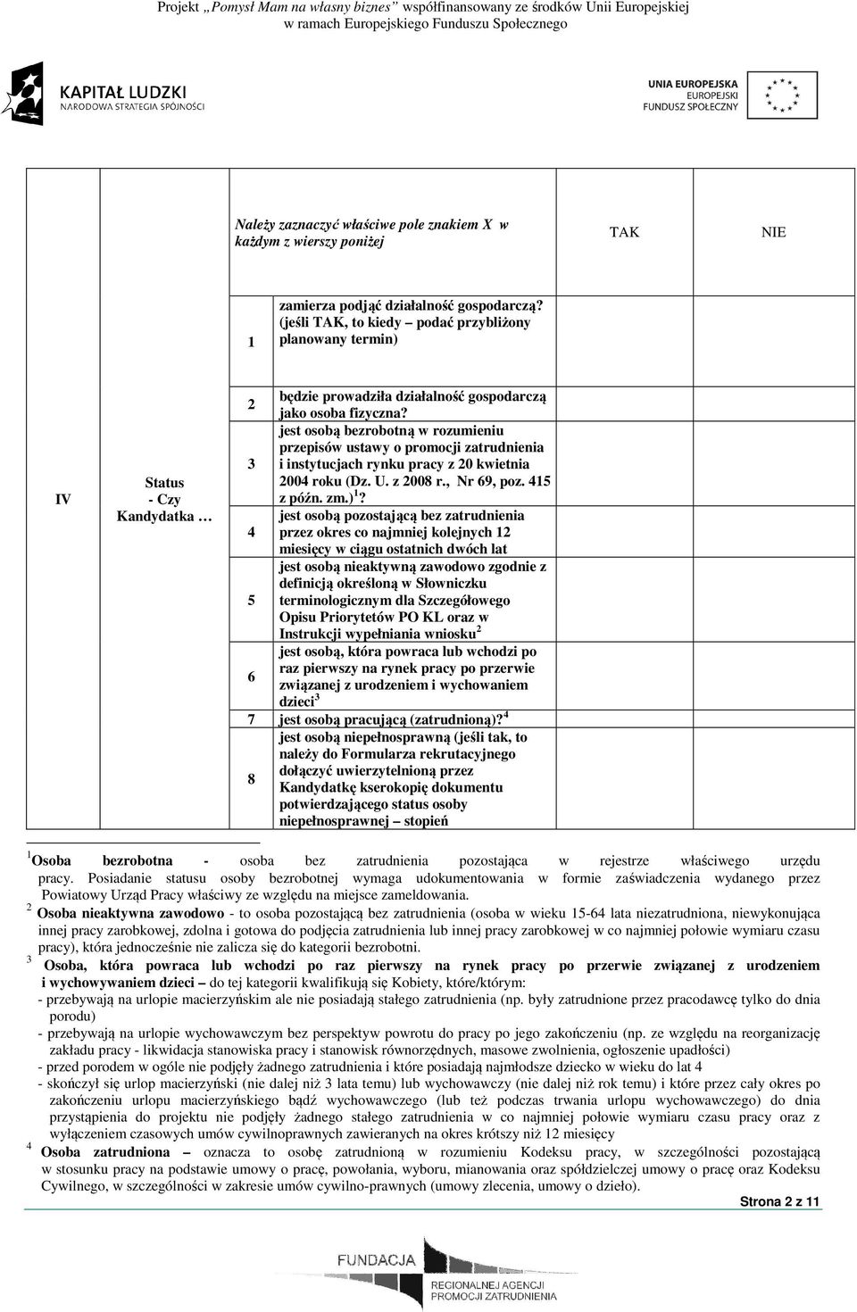 jest osobą bezrobotną w rozumieniu przepisów ustawy o promocji zatrudnienia 3 i instytucjach rynku pracy z 0 kwietnia 004 roku (Dz. U. z 008 r., Nr 69, poz. 45 z późn. zm.)?