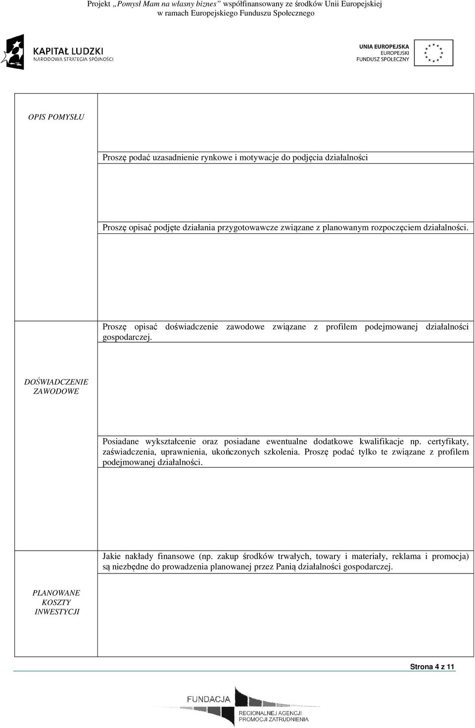 DOŚWIADCZENIE ZAWODOWE Posiadane wykształcenie oraz posiadane ewentualne dodatkowe kwalifikacje np. certyfikaty, zaświadczenia, uprawnienia, ukończonych szkolenia.