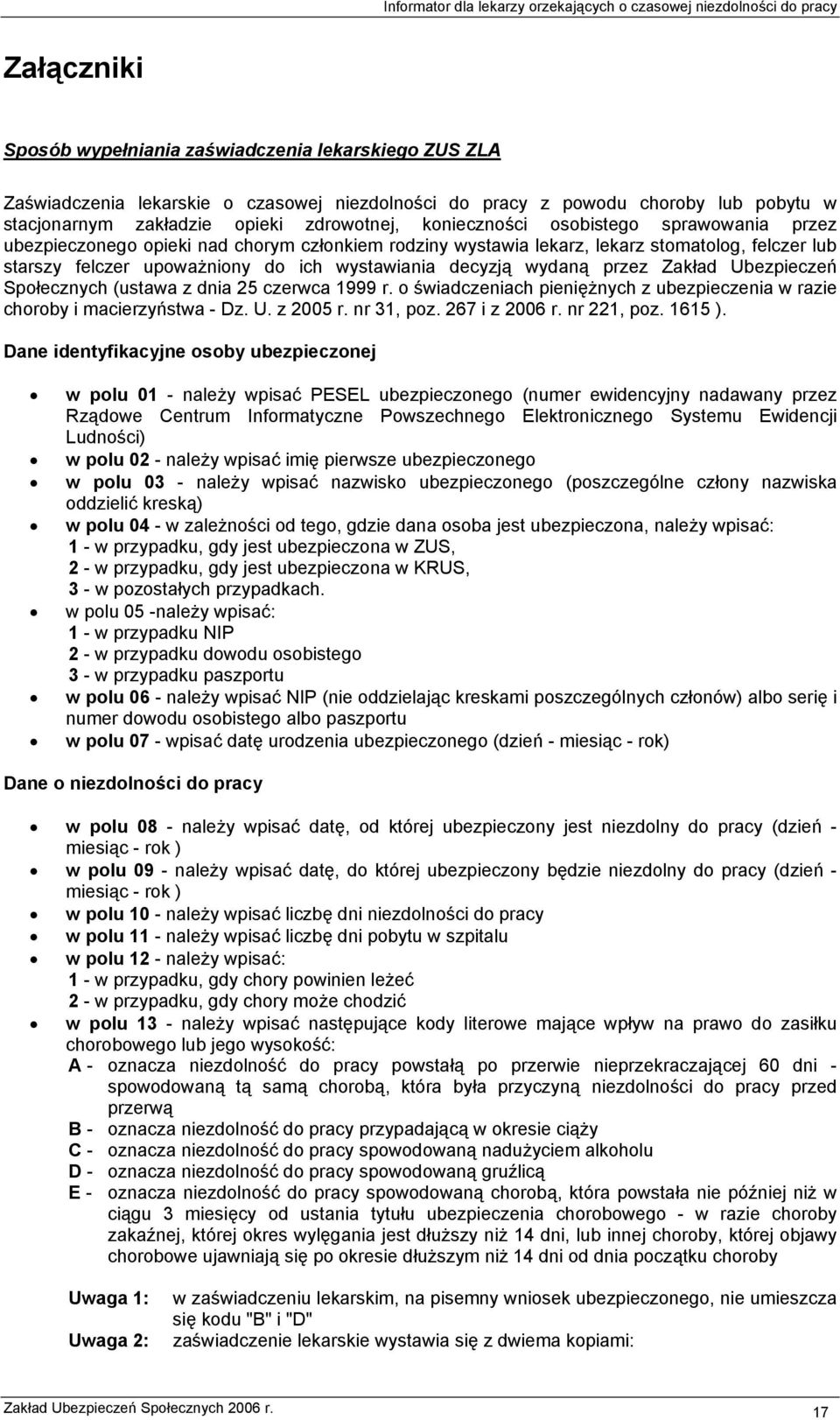 wydaną przez Zakład Ubezpieczeń Społecznych (ustawa z dnia 25 czerwca 1999 r. o świadczeniach pieniężnych z ubezpieczenia w razie choroby i macierzyństwa - Dz. U. z 2005 r. nr 31, poz. 267 i z 2006 r.