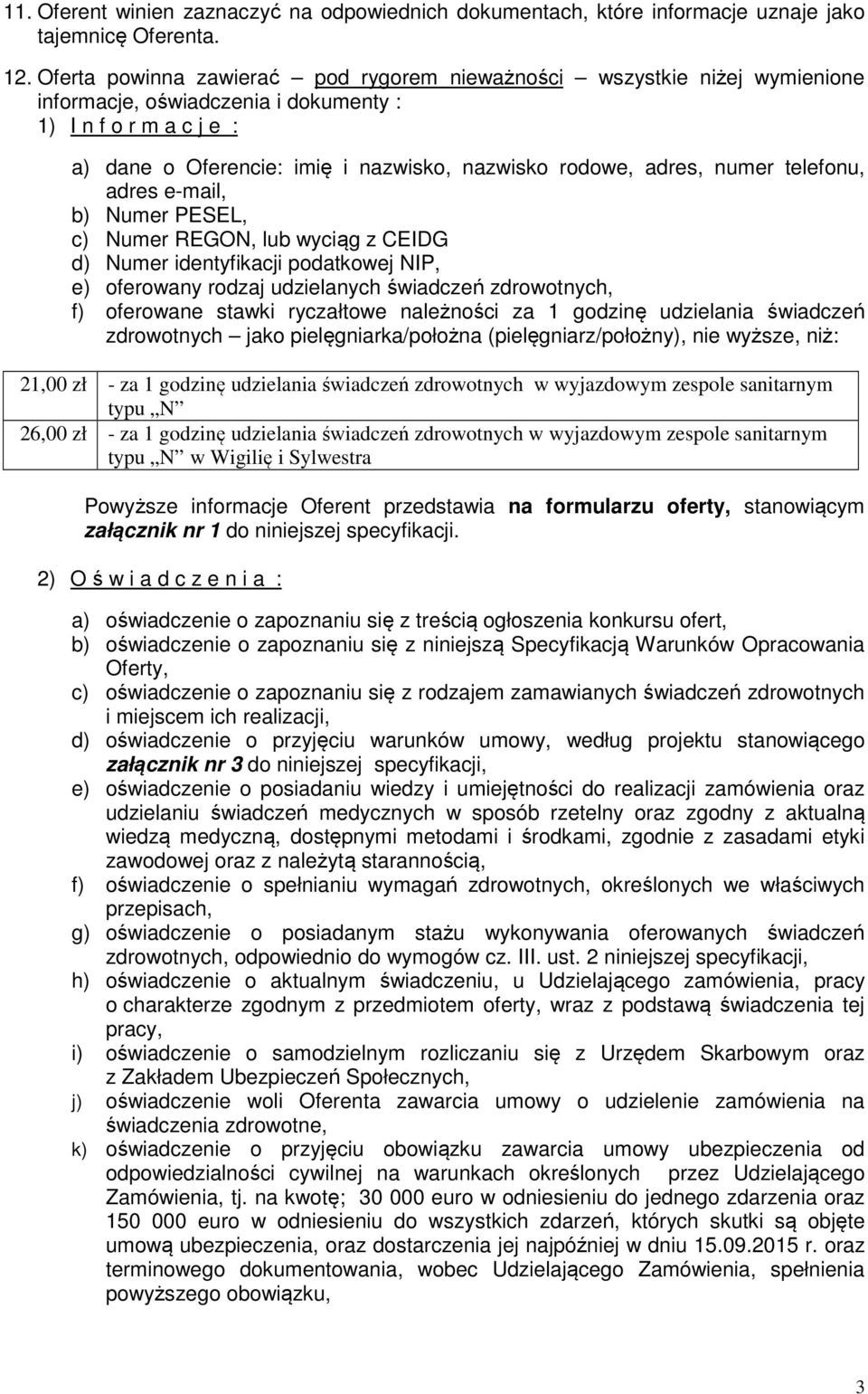 adres, numer telefonu, adres e-mail, b) Numer PESEL, c) Numer REGON, lub wyciąg z CEIDG d) Numer identyfikacji podatkowej NIP, e) oferowany rodzaj udzielanych świadczeń zdrowotnych, f) oferowane