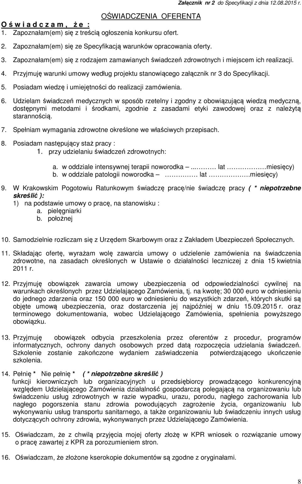 Przyjmuję warunki umowy według projektu stanowiącego załącznik nr 3 do Specyfikacji. 5. Posiadam wiedzę i umiejętności do realizacji zamówienia. 6.