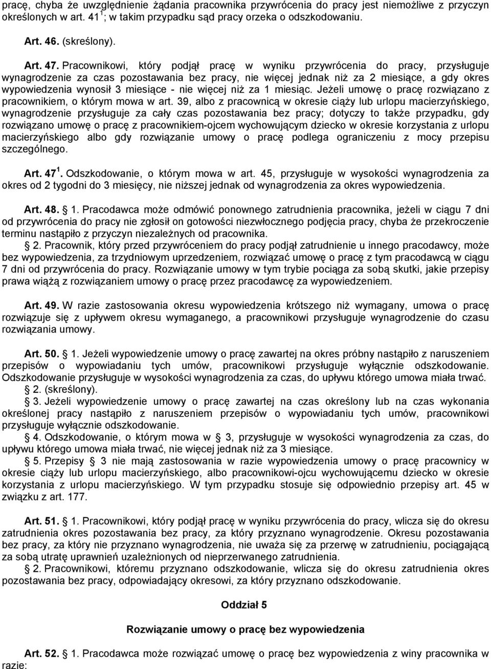 Pracownikowi, który podjął pracę w wyniku przywrócenia do pracy, przysługuje wynagrodzenie za czas pozostawania bez pracy, nie więcej jednak niż za 2 miesiące, a gdy okres wypowiedzenia wynosił 3