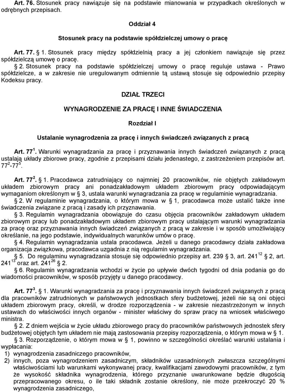 Stosunek pracy na podstawie spółdzielczej umowy o pracę reguluje ustawa - Prawo spółdzielcze, a w zakresie nie uregulowanym odmiennie tą ustawą stosuje się odpowiednio przepisy Kodeksu pracy.