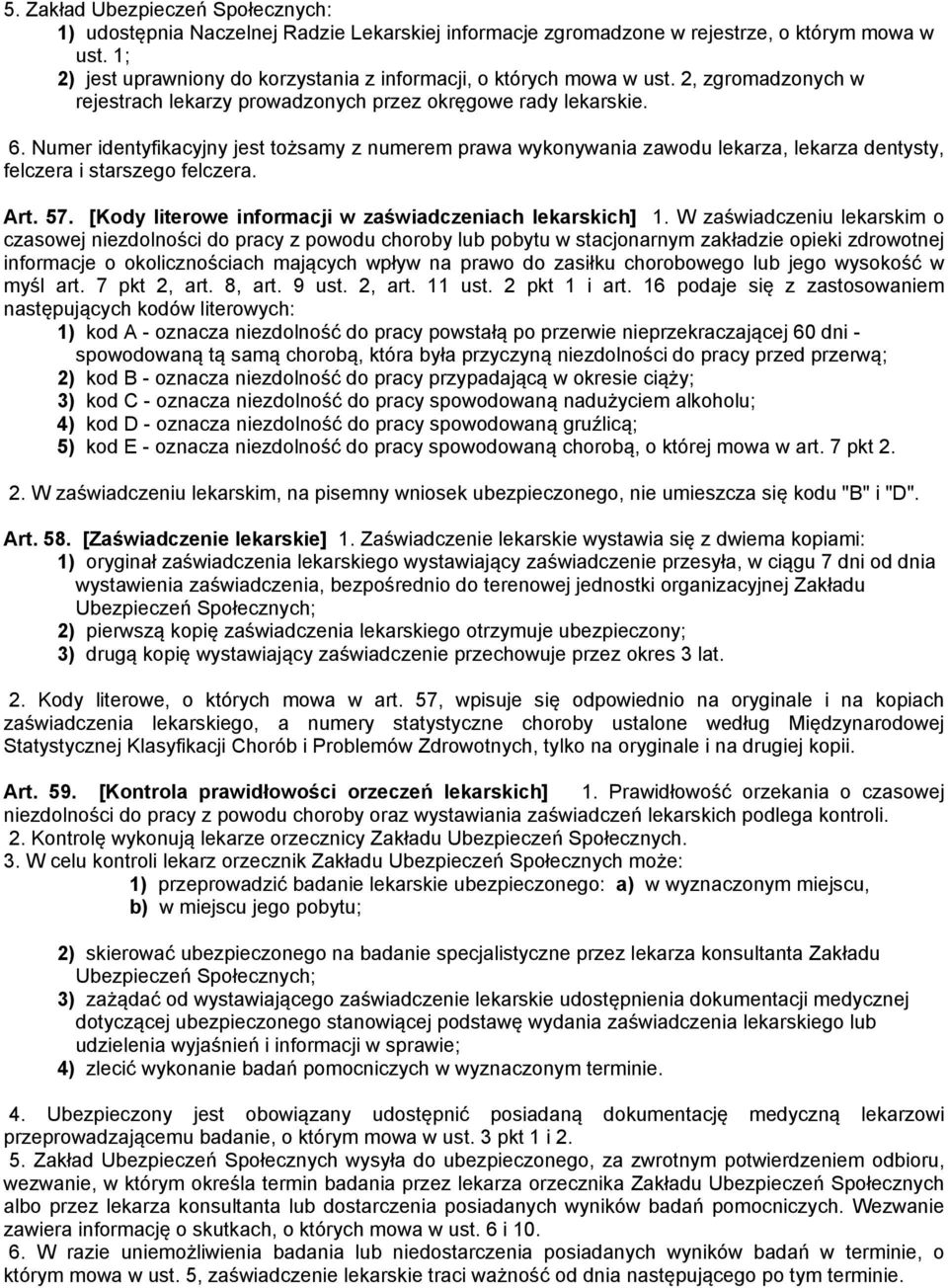 Numer identyfikacyjny jest tożsamy z numerem prawa wykonywania zawodu lekarza, lekarza dentysty, felczera i starszego felczera. Art. 57. [Kody literowe informacji w zaświadczeniach lekarskich] 1.