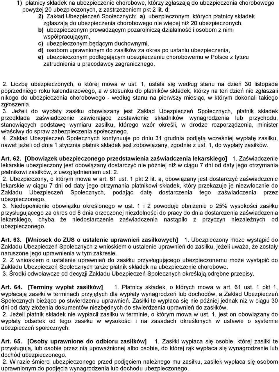 działalność i osobom z nimi współpracującym, c) ubezpieczonym będącym duchownymi, d) osobom uprawnionym do zasiłków za okres po ustaniu ubezpieczenia, e) ubezpieczonym podlegającym ubezpieczeniu