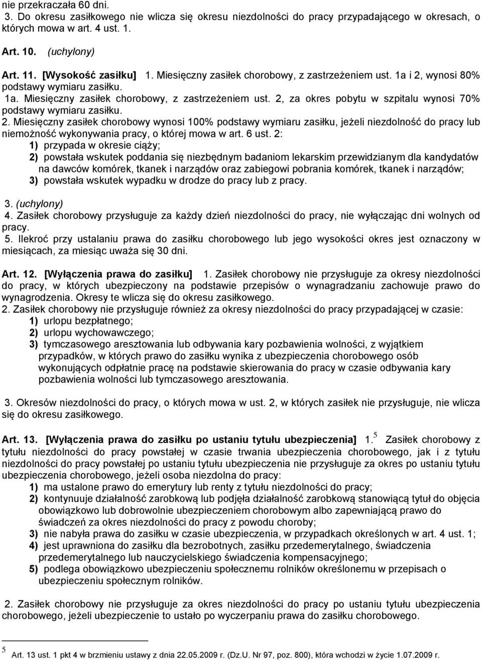 2. Miesięczny zasiłek chorobowy wynosi 100% podstawy wymiaru zasiłku, jeżeli niezdolność do pracy lub niemożność wykonywania pracy, o której mowa w art. 6 ust.