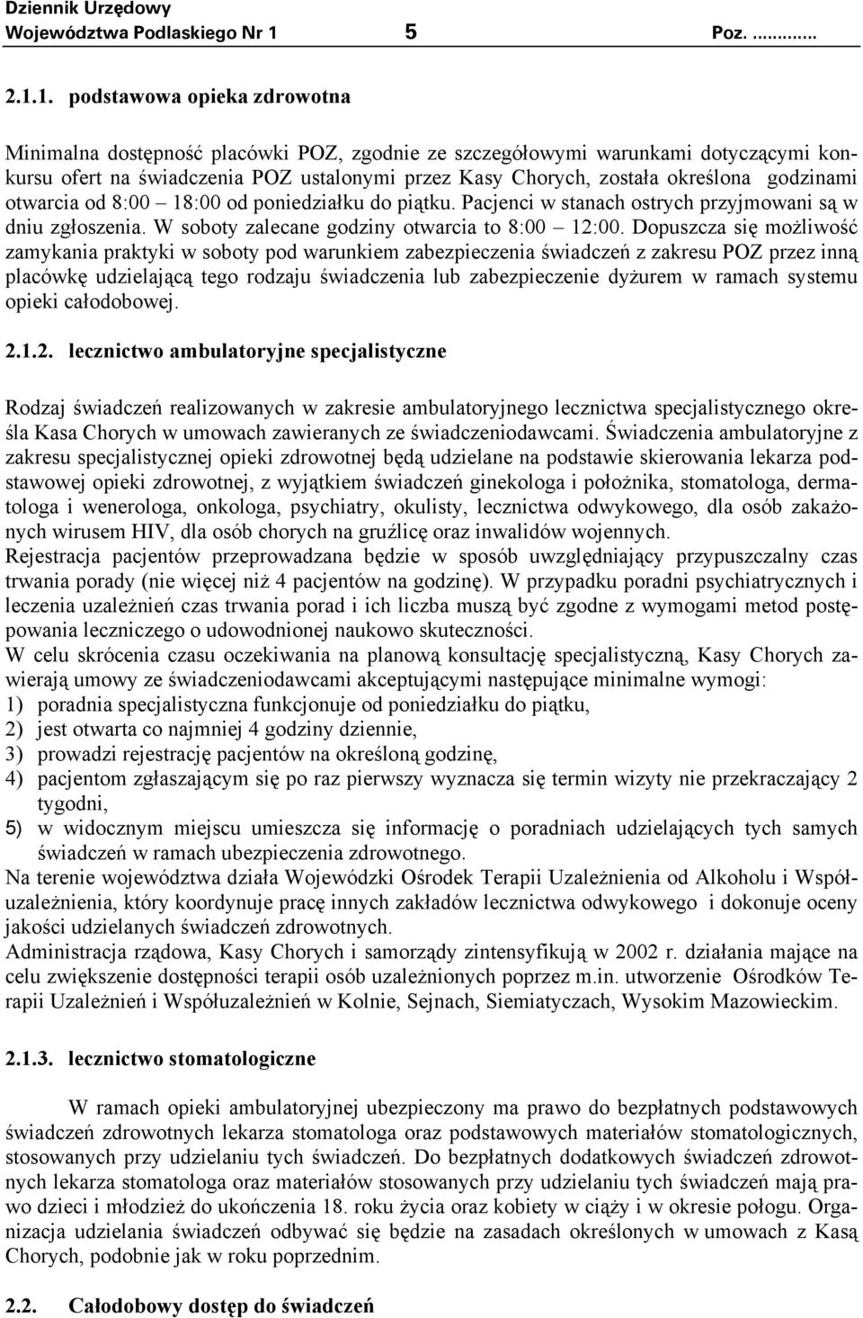 1. podstawowa opieka zdrowotna Minimalna dostępność placówki POZ, zgodnie ze szczegółowymi warunkami dotyczącymi konkursu ofert na świadczenia POZ ustalonymi przez Kasy Chorych, została określona