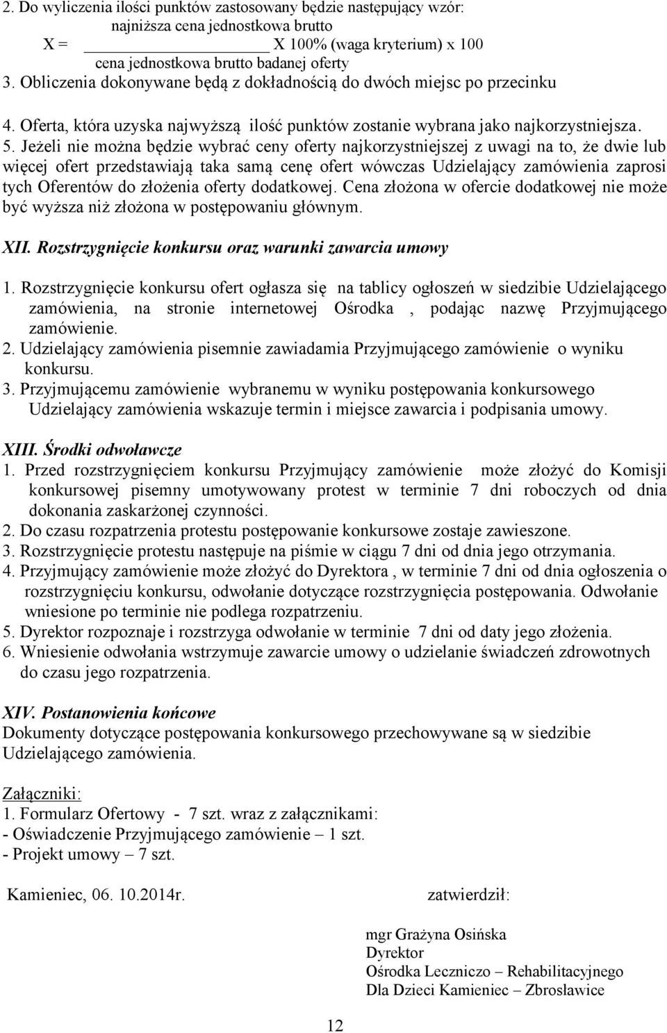 Jeżeli nie można będzie wybrać ceny oferty najkorzystniejszej z uwagi na to, że dwie lub więcej ofert przedstawiają taka samą cenę ofert wówczas Udzielający zamówienia zaprosi tych Oferentów do