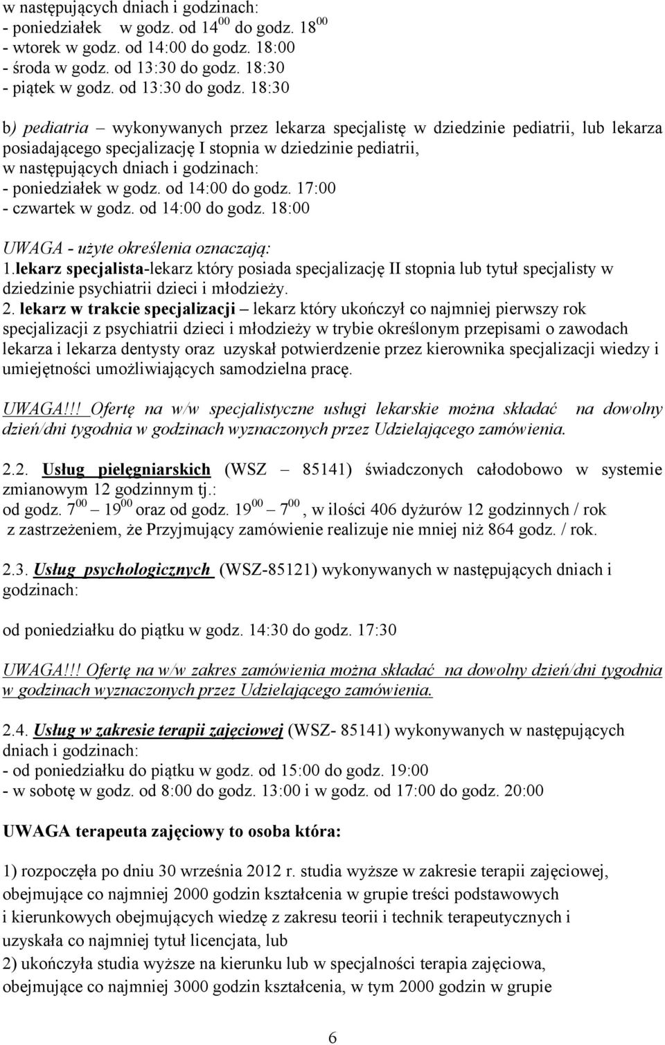 18:30 b) pediatria wykonywanych przez lekarza specjalistę w dziedzinie pediatrii, lub lekarza posiadającego specjalizację I stopnia w dziedzinie pediatrii, w następujących dniach i godzinach: -