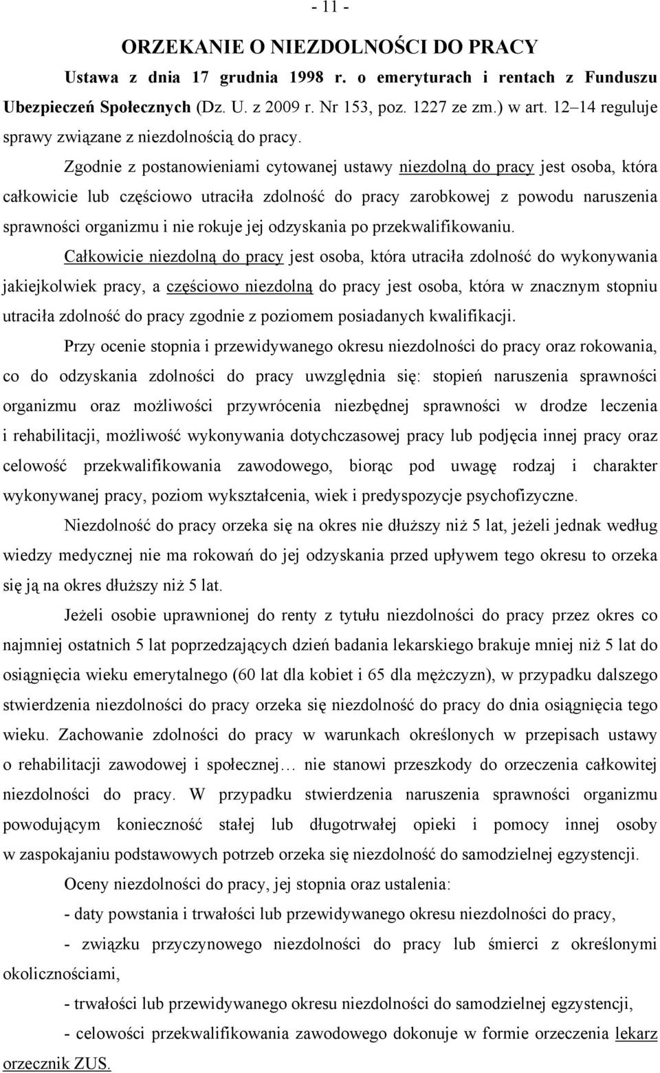 Zgodnie z postanowieniami cytowanej ustawy niezdolną do pracy jest osoba, która całkowicie lub częściowo utraciła zdolność do pracy zarobkowej z powodu naruszenia sprawności organizmu i nie rokuje