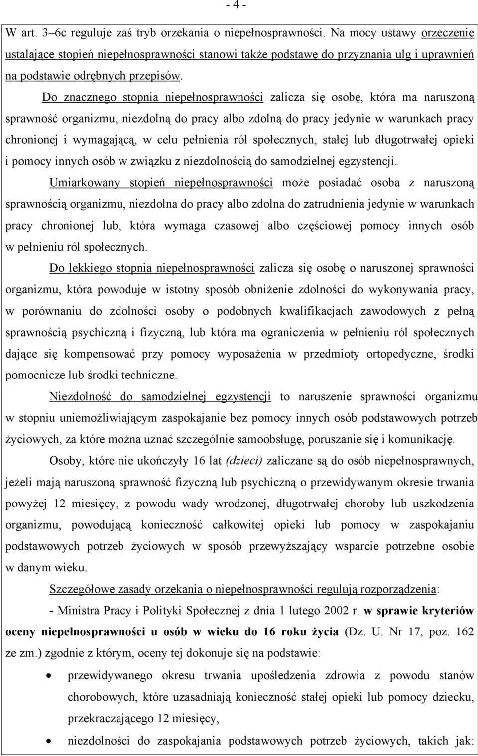 Do znacznego stopnia niepełnosprawności zalicza się osobę, która ma naruszoną sprawność organizmu, niezdolną do pracy albo zdolną do pracy jedynie w warunkach pracy chronionej i wymagającą, w celu