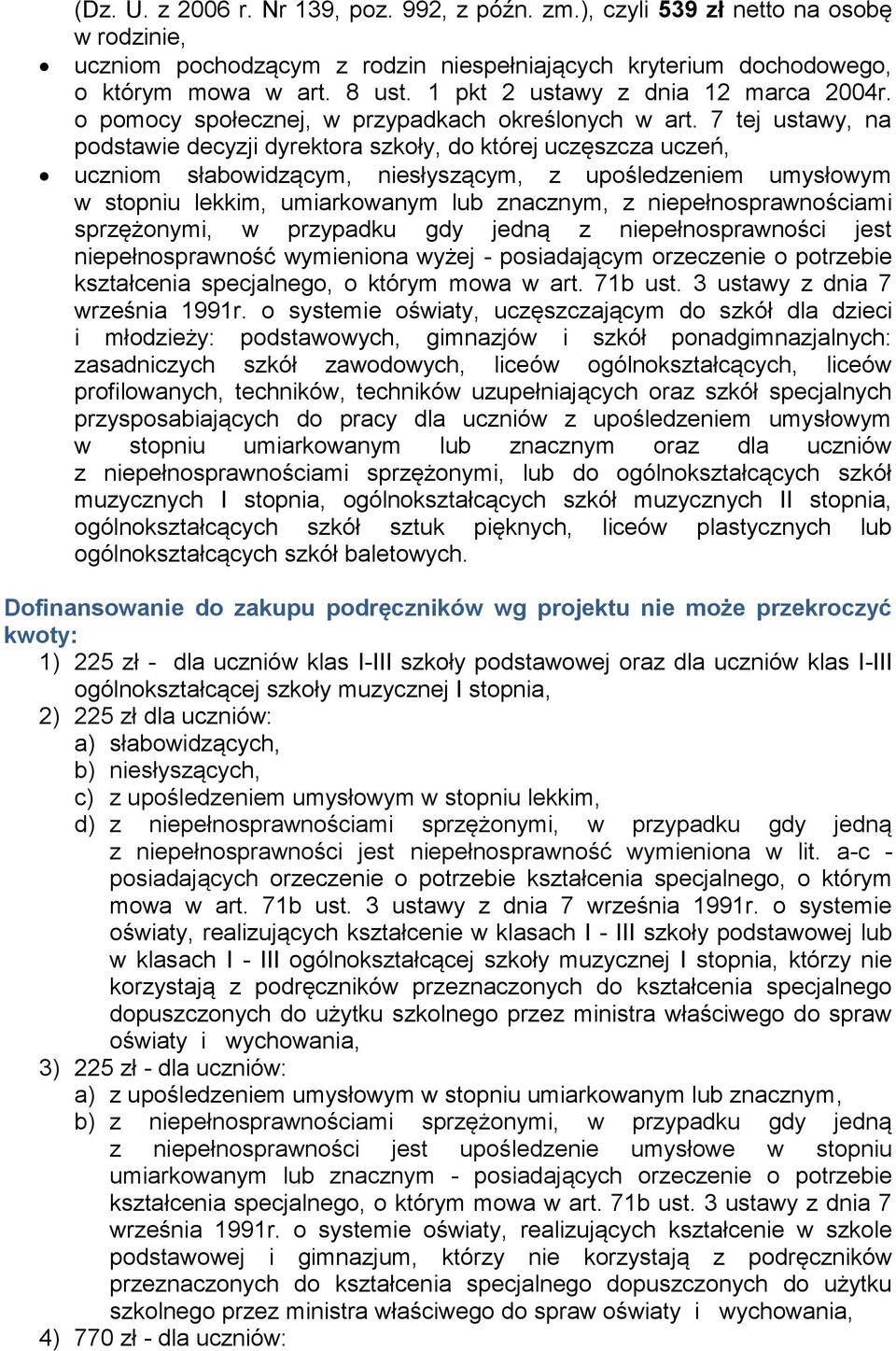 7 tej ustawy, na podstawie decyzji dyrektora szkoły, do której uczęszcza uczeń, uczniom słabowidzącym, niesłyszącym, z upośledzeniem umysłowym w stopniu lekkim, umiarkowanym lub znacznym, z