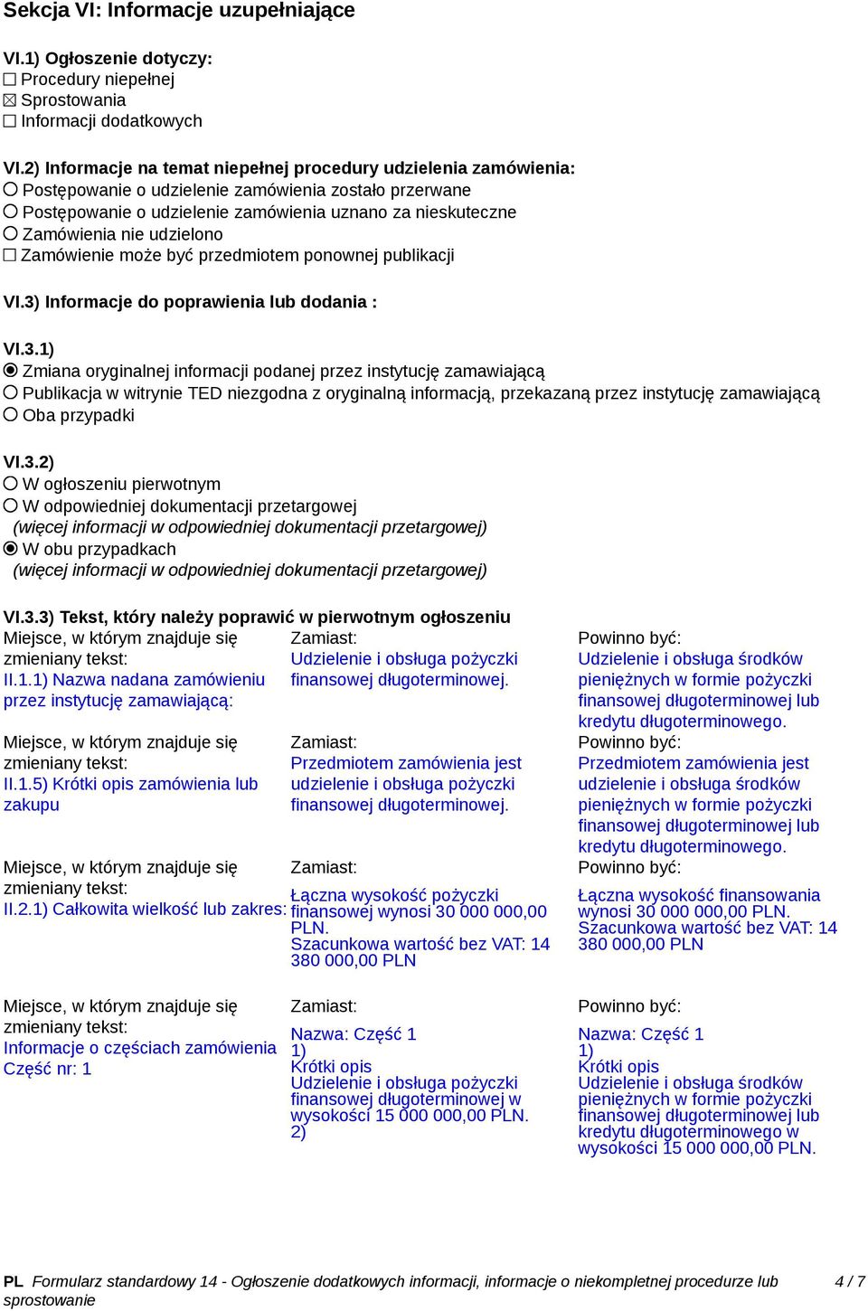 udzielono Zamówienie może być przedmiotem ponownej publikacji VI. Informacje do poprawienia lub dodania : VI.3.