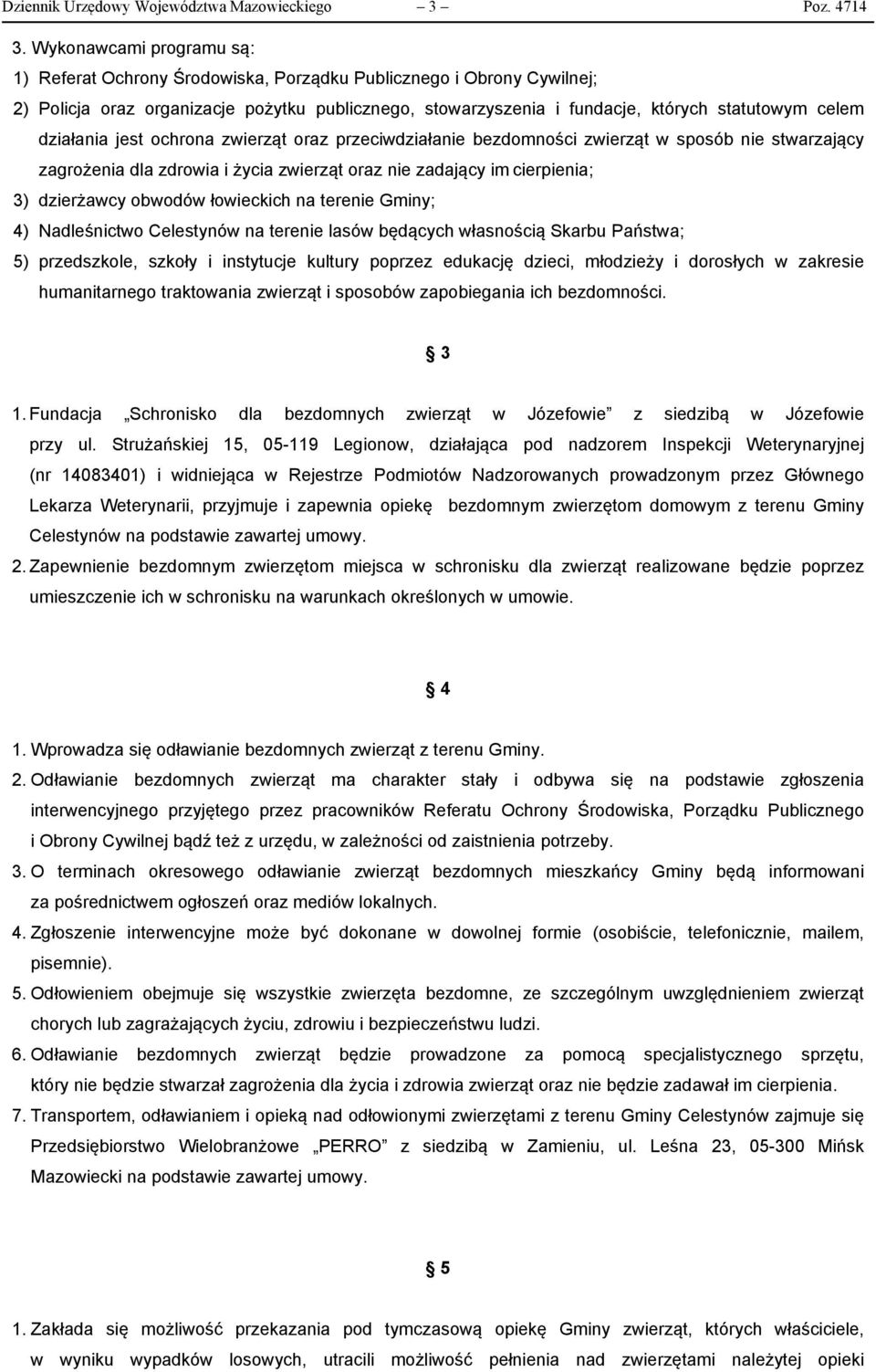 działania jest ochrona zwierząt oraz przeciwdziałanie bezdomności zwierząt w sposób nie stwarzający zagrożenia dla zdrowia i życia zwierząt oraz nie zadający im cierpienia; 3) dzierżawcy obwodów