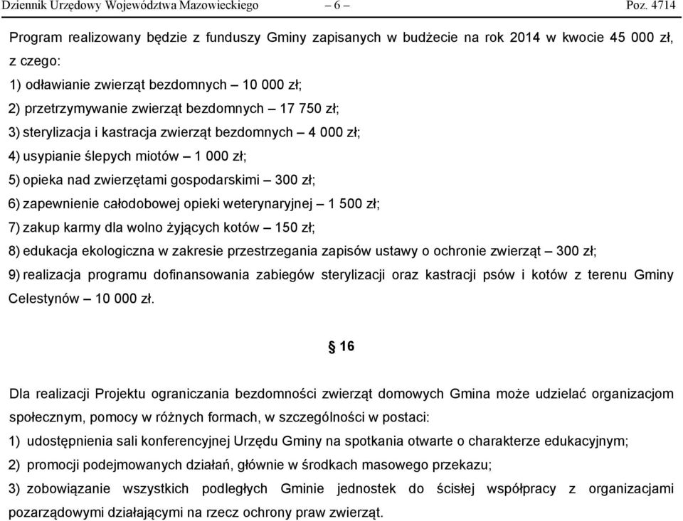 750 zł; 3) sterylizacja i kastracja zwierząt bezdomnych 4 000 zł; 4) usypianie ślepych miotów 1 000 zł; 5) opieka nad zwierzętami gospodarskimi 300 zł; 6) zapewnienie całodobowej opieki