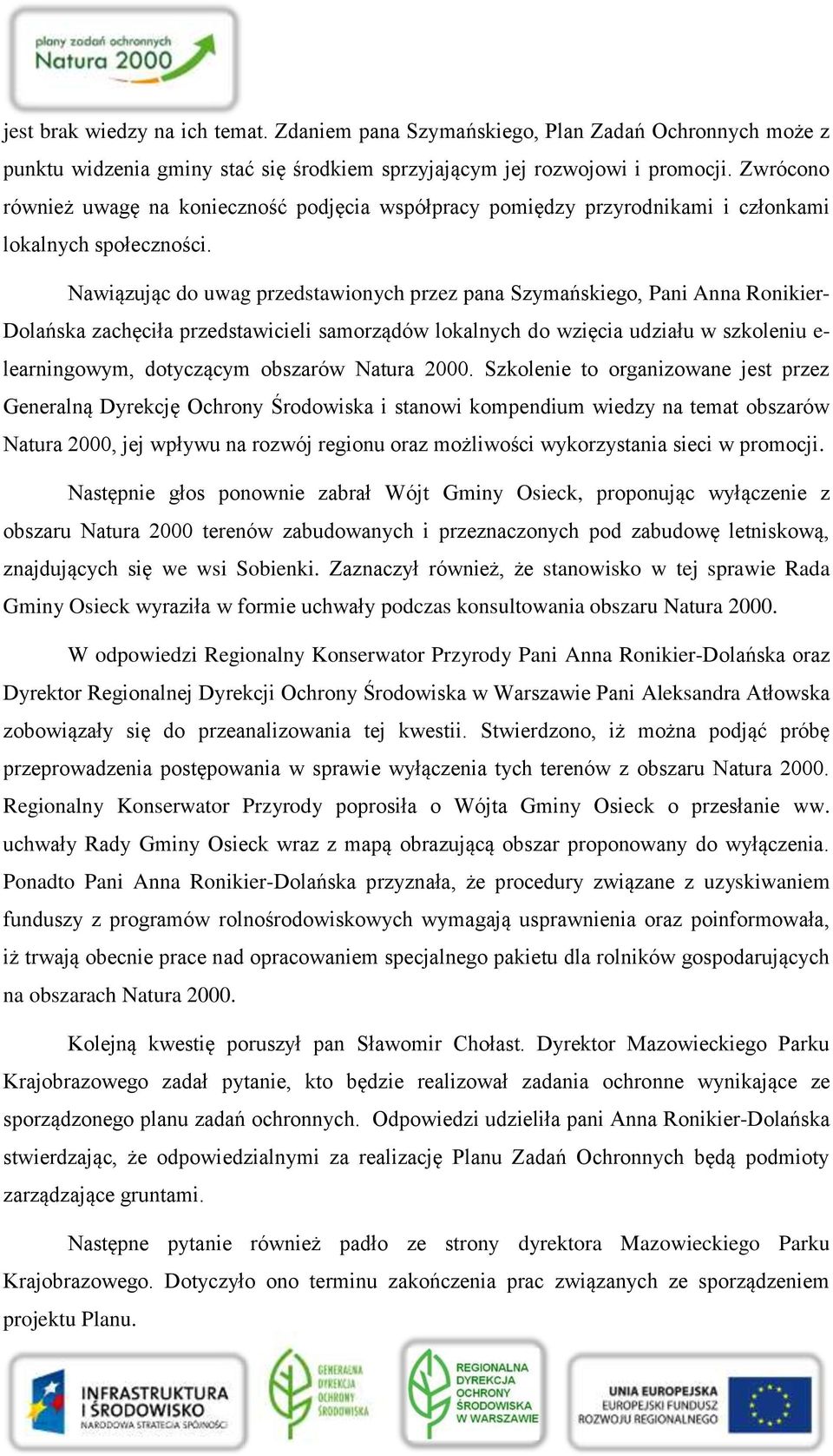 Nawiązując do uwag przedstawionych przez pana Szymańskiego, Pani Anna Ronikier- Dolańska zachęciła przedstawicieli samorządów lokalnych do wzięcia udziału w szkoleniu e- learningowym, dotyczącym