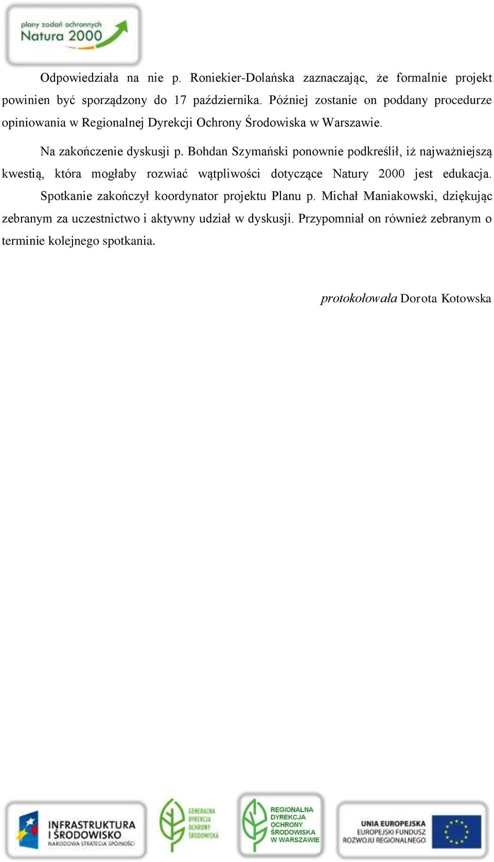 Bohdan Szymański ponownie podkreślił, iż najważniejszą kwestią, która mogłaby rozwiać wątpliwości dotyczące Natury 2000 jest edukacja.