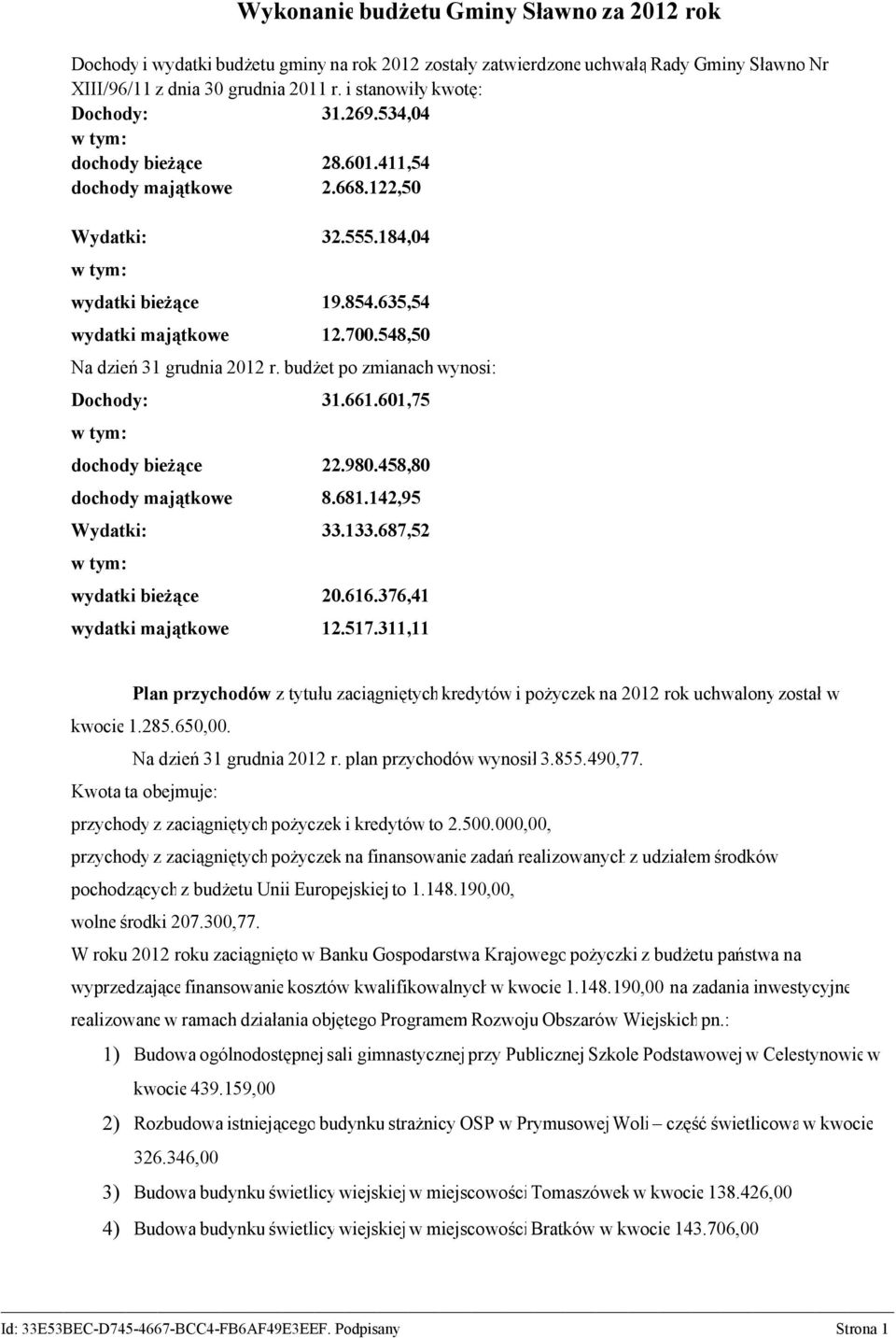 548,50 Na dzień 31 grudnia 2012 r. budżet po zmianach wynosi: Dochody: 31.661.601,75 w tym: dochody bieżące 22.980.458,80 dochody majątkowe 8.681.142,95 Wydatki: 33.133.