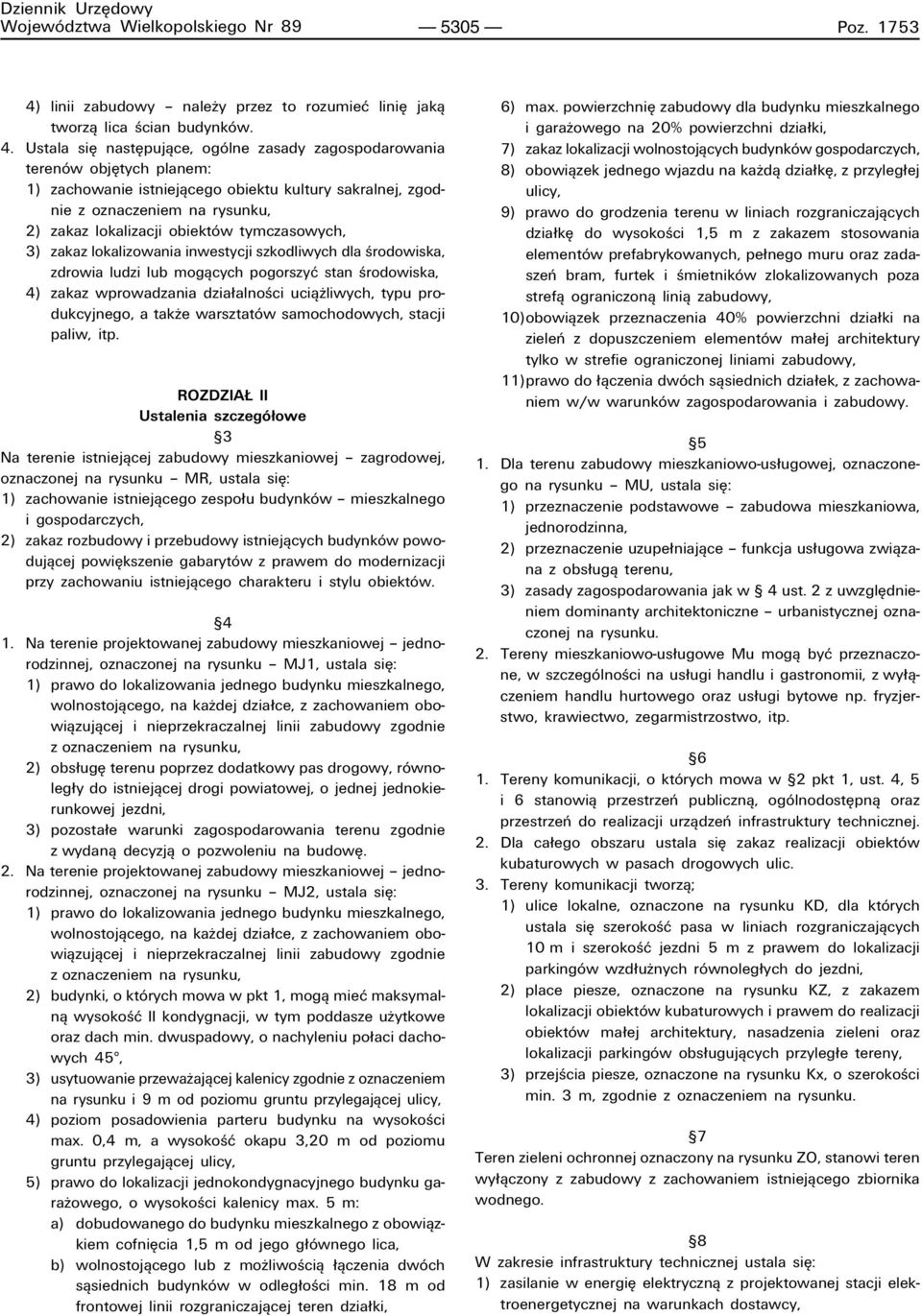 Ustala sií nastípujπce, ogûlne zasady zagospodarowania terenûw objítych planem: 1) zachowanie istniejπcego obiektu kultury sakralnej, zgodnie z oznaczeniem na rysunku, 2) zakaz lokalizacji obiektûw