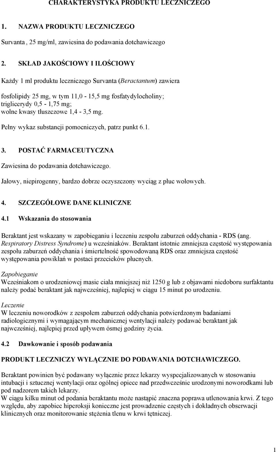 1,4-3,5 mg. Pełny wykaz substancji pomocniczych, patrz punkt 6.1. 3. POSTAĆ FARMACEUTYCZNA Zawiesina do podawania dotchawiczego. Jałowy, niepirogenny, bardzo dobrze oczyszczony wyciąg z płuc wołowych.