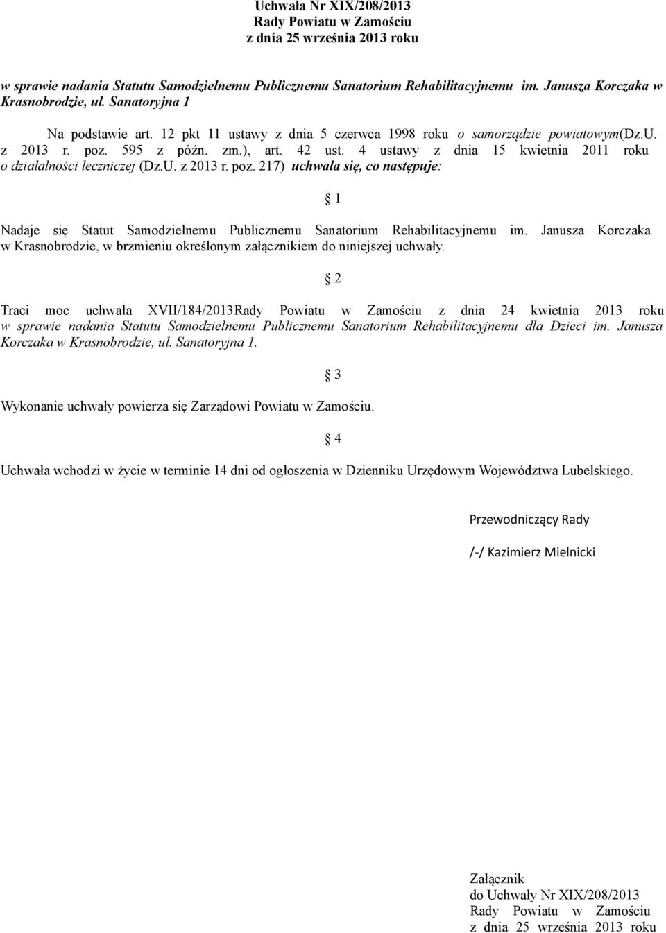 4 ustawy z dnia 15 kwietnia 2011 roku o działalności leczniczej (Dz.U. z 2013 r. poz. 217) uchwala się, co następuje: 1 Nadaje się Statut Samodzielnemu Publicznemu Sanatorium Rehabilitacyjnemu im.