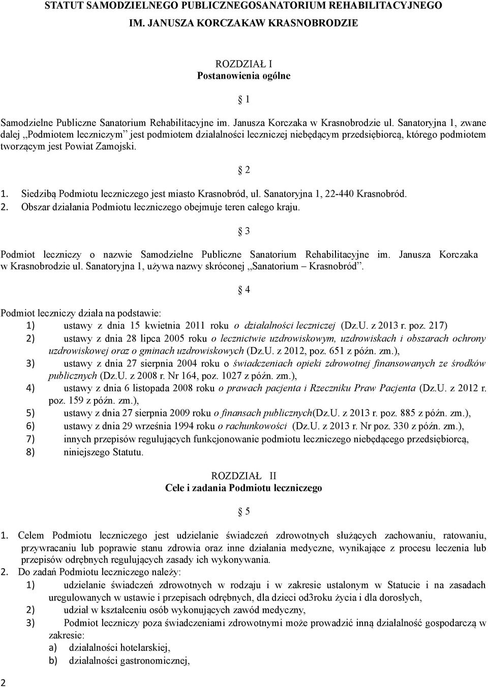 1. Siedzibą Podmiotu leczniczego jest miasto Krasnobród, ul. Sanatoryjna 1, 22-440 Krasnobród. 2. Obszar działania Podmiotu leczniczego obejmuje teren całego kraju.