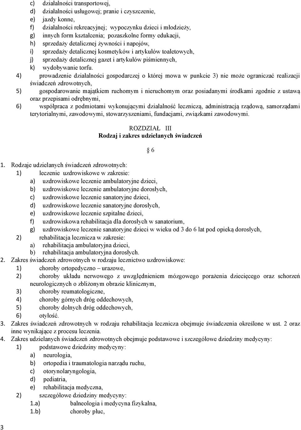 4) prowadzenie działalności gospodarczej o której mowa w punkcie 3) nie może ograniczać realizacji świadczeń zdrowotnych, 5) gospodarowanie majątkiem ruchomym i nieruchomym oraz posiadanymi środkami