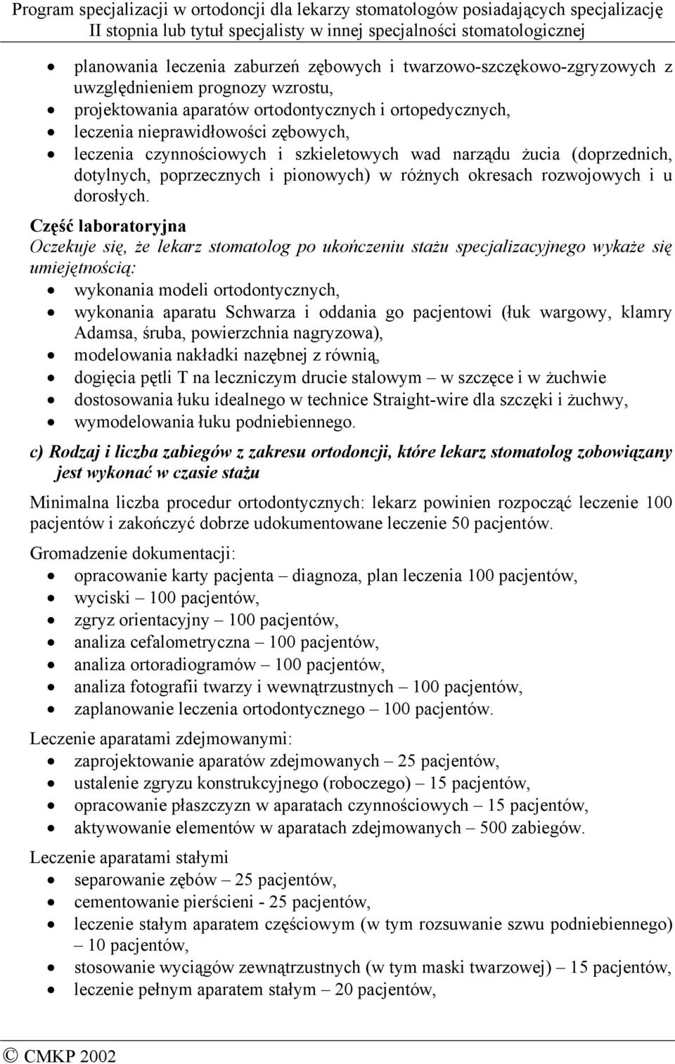 Część laboratoryjna Oczekuje się, że lekarz stomatolog po ukończeniu stażu specjalizacyjnego wykaże się umiejętnością: wykonania modeli ortodontycznych, wykonania aparatu Schwarza i oddania go