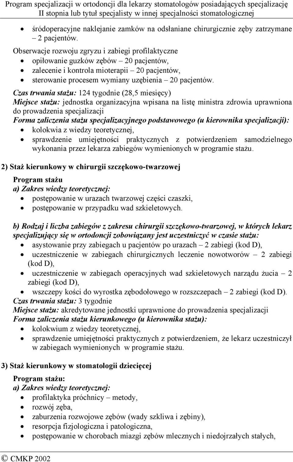 Czas trwania stażu: 124 tygodnie (28,5 miesięcy) Miejsce stażu: jednostka organizacyjna wpisana na listę ministra zdrowia uprawniona do prowadzenia specjalizacji Forma zaliczenia stażu