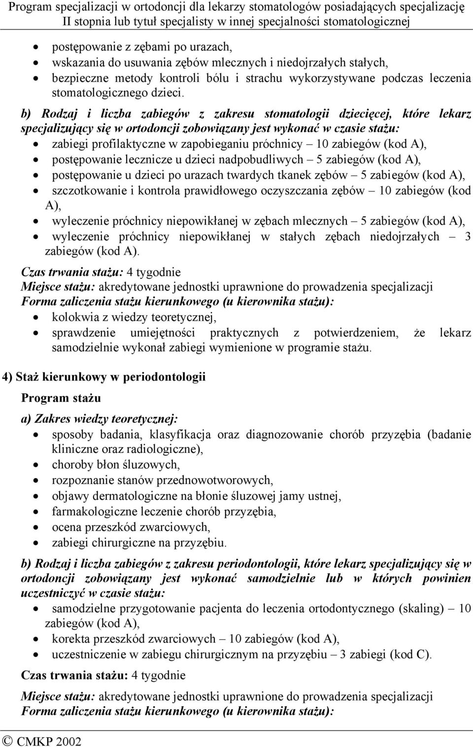 zabiegów (kod A), postępowanie lecznicze u dzieci nadpobudliwych 5 zabiegów (kod A), postępowanie u dzieci po urazach twardych tkanek zębów 5 zabiegów (kod A), szczotkowanie i kontrola prawidłowego