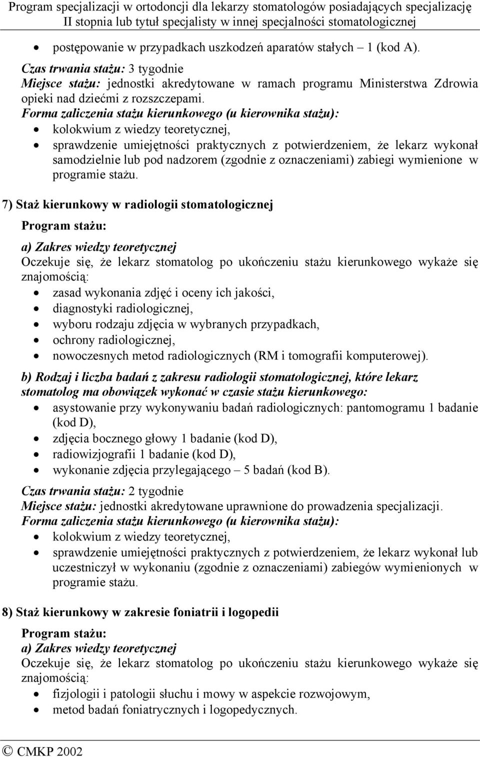 Forma zaliczenia stażu kierunkowego (u kierownika stażu): kolokwium z wiedzy teoretycznej, sprawdzenie umiejętności praktycznych z potwierdzeniem, że lekarz wykonał samodzielnie lub pod nadzorem