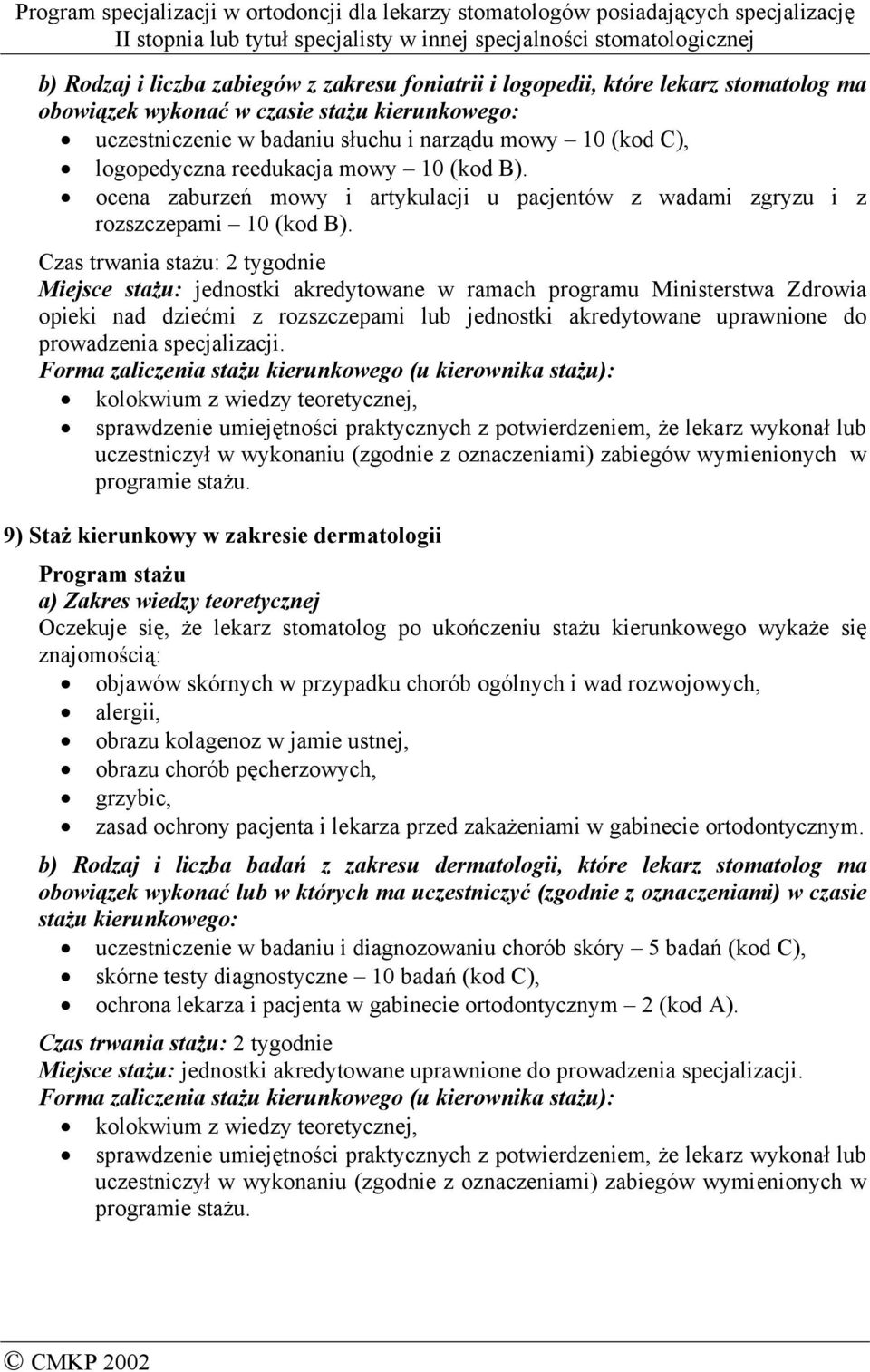 Czas trwania stażu: 2 tygodnie Miejsce stażu: jednostki akredytowane w ramach programu Ministerstwa Zdrowia opieki nad dziećmi z rozszczepami lub jednostki akredytowane uprawnione do prowadzenia