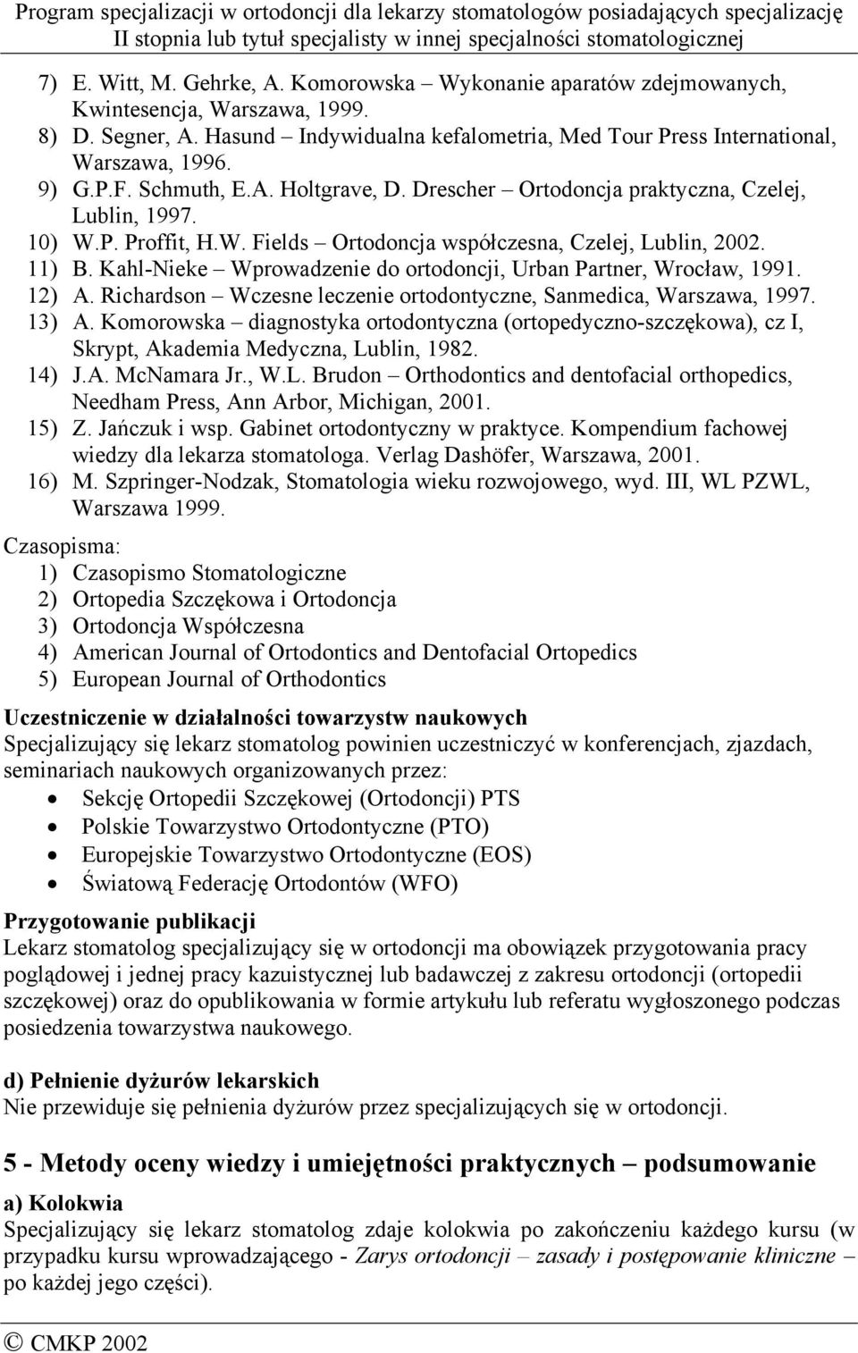 Kahl-Nieke Wprowadzenie do ortodoncji, Urban Partner, Wrocław, 1991. 12) A. Richardson Wczesne leczenie ortodontyczne, Sanmedica, Warszawa, 1997. 13) A.