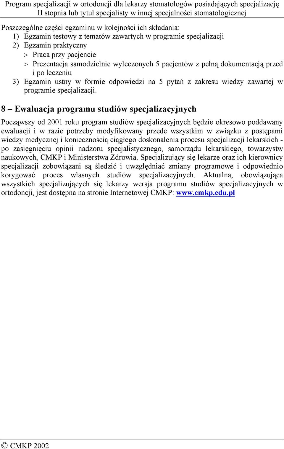 8 Ewaluacja programu studiów specjalizacyjnych Począwszy od 2001 roku program studiów specjalizacyjnych będzie okresowo poddawany ewaluacji i w razie potrzeby modyfikowany przede wszystkim w związku