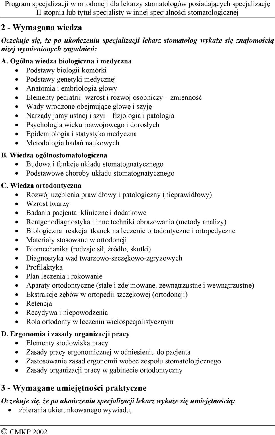 obejmujące głowę i szyję Narządy jamy ustnej i szyi fizjologia i patologia Psychologia wieku rozwojowego i dorosłych Epidemiologia i statystyka medyczna Metodologia badań naukowych B.