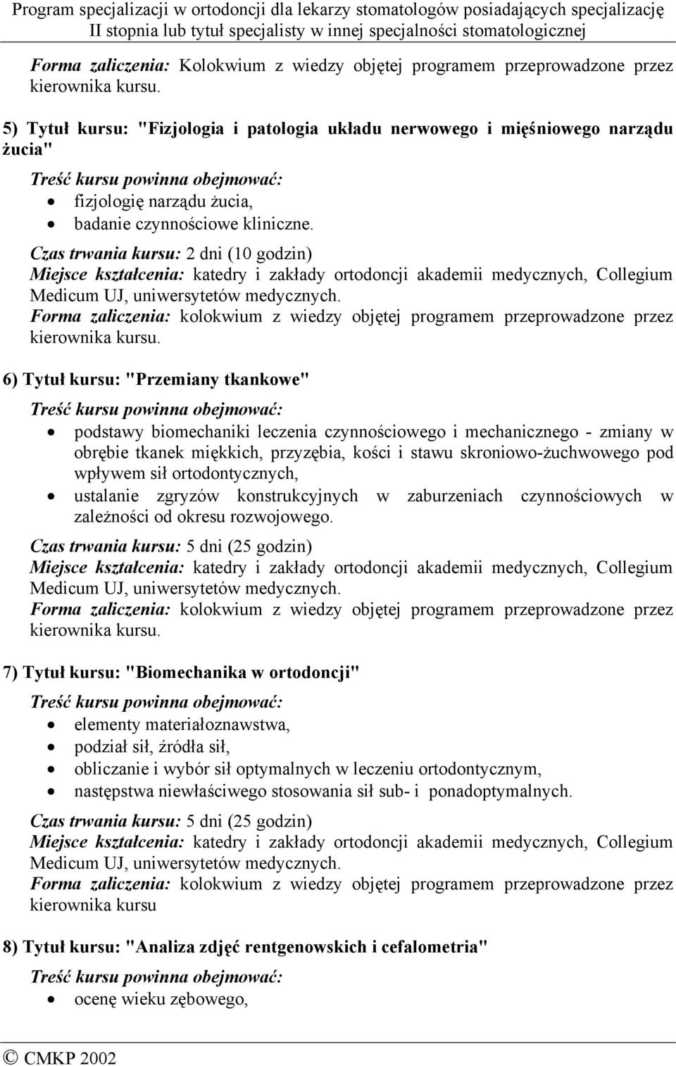 6) Tytuł kursu: "Przemiany tkankowe" podstawy biomechaniki leczenia czynnościowego i mechanicznego - zmiany w obrębie tkanek miękkich, przyzębia, kości i stawu skroniowo-żuchwowego pod wpływem sił