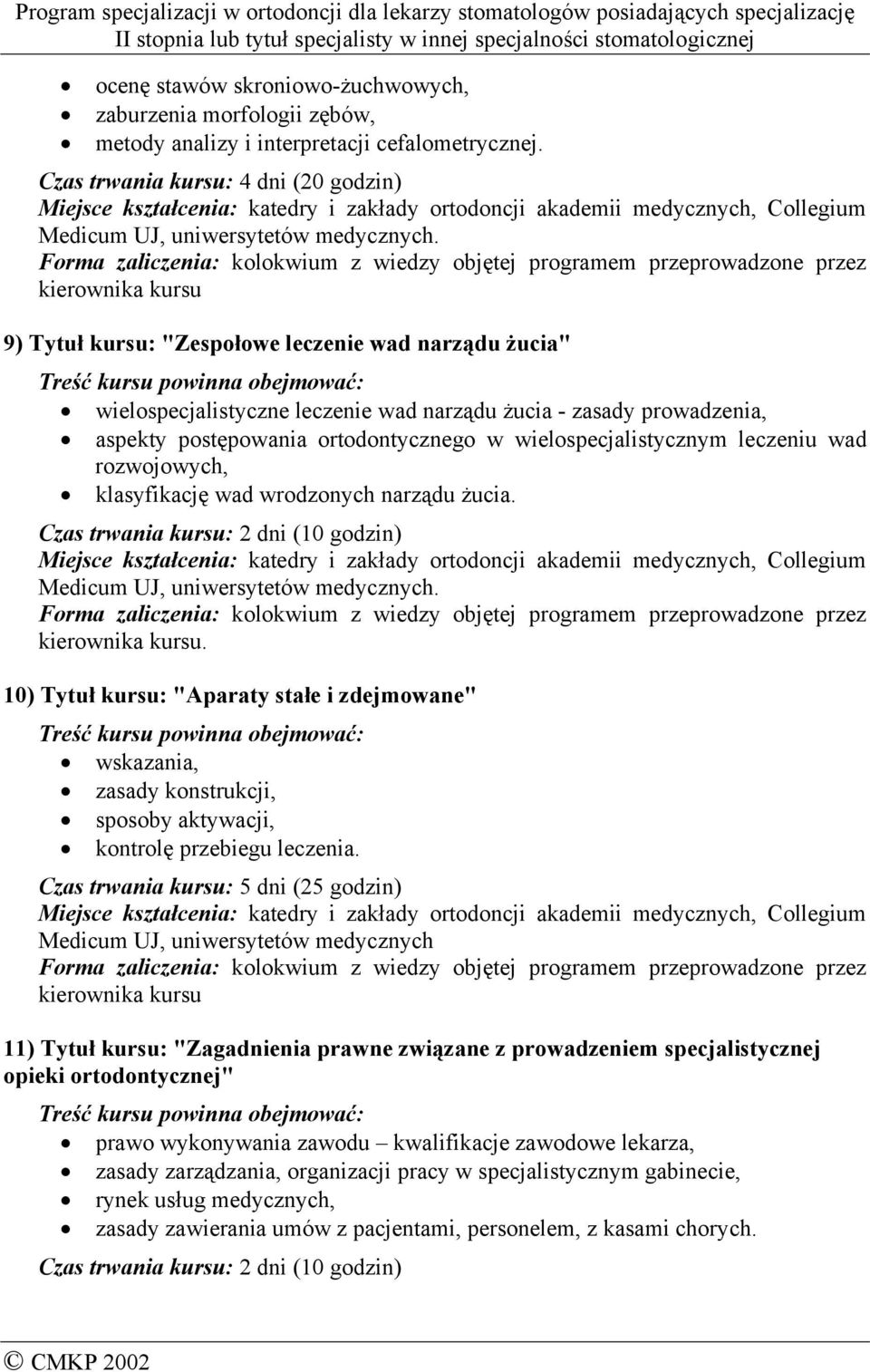 wielospecjalistycznym leczeniu wad rozwojowych, klasyfikację wad wrodzonych narządu żucia. Czas trwania kursu: 2 dni (10 godzin) Medicum UJ, uniwersytetów medycznych.