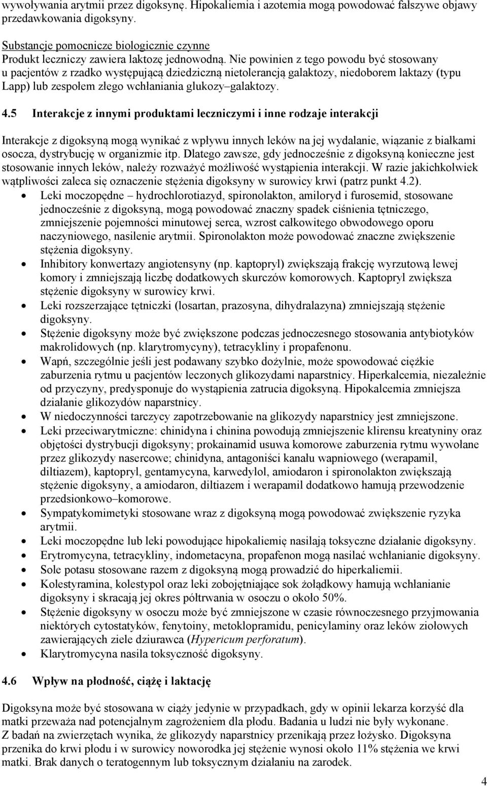 Nie powinien z tego powodu być stosowany u pacjentów z rzadko występującą dziedziczną nietolerancją galaktozy, niedoborem laktazy (typu Lapp) lub zespołem złego wchłaniania glukozy galaktozy. 4.