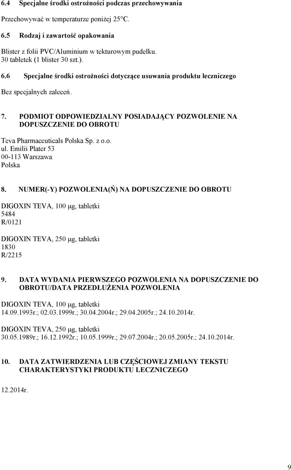 PODMIOT ODPOWIEDZIALNY POSIADAJĄCY POZWOLENIE NA DOPUSZCZENIE DO OBROTU Teva Pharmaceuticals Polska Sp. z o.o. ul. Emilii Plater 53 00-113 Warszawa Polska 8.