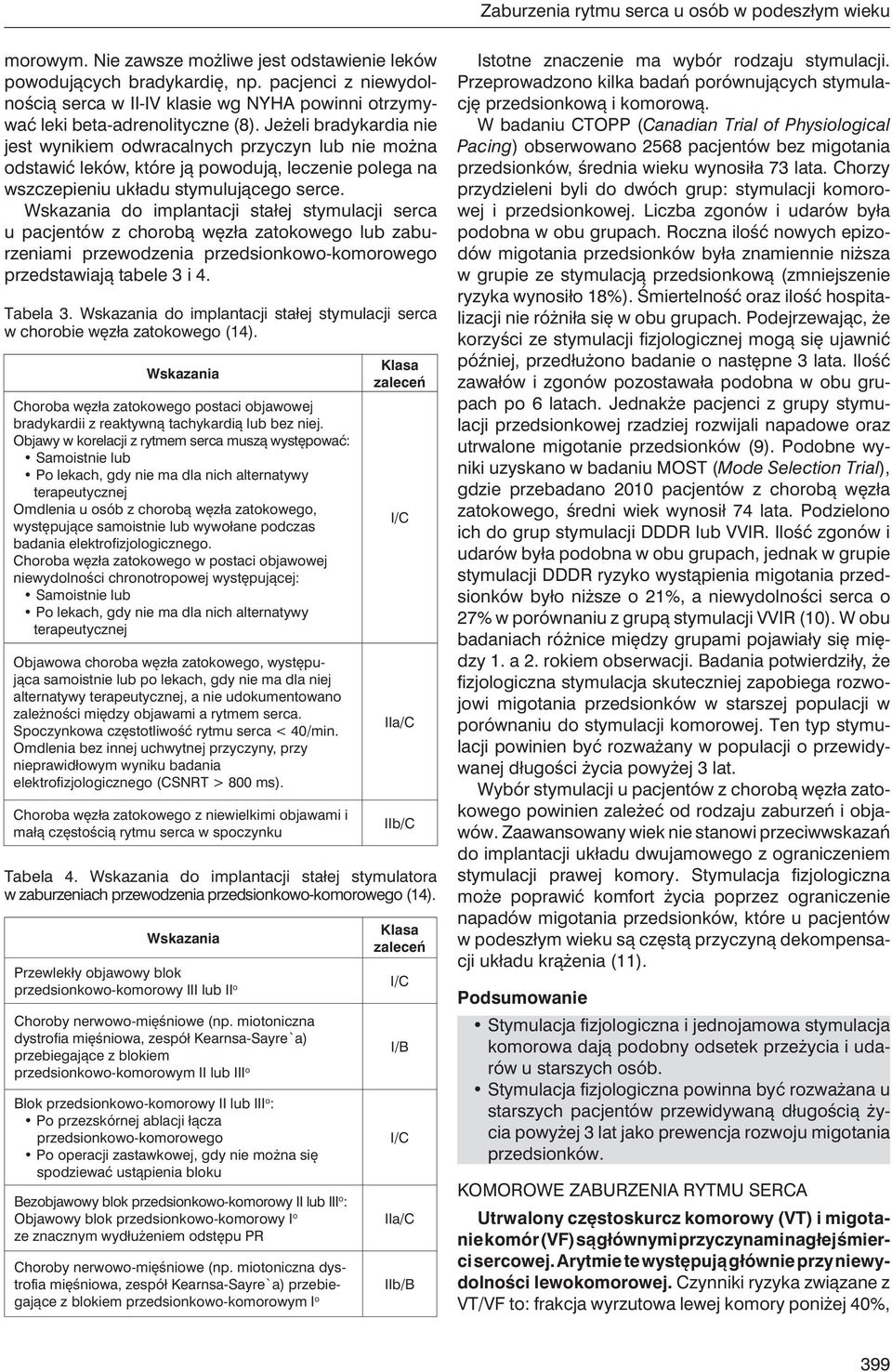 Jeżeli bradykardia nie jest wynikiem odwracalnych przyczyn lub nie można odstawić leków, które ją powodują, leczenie polega na wszczepieniu układu stymulującego serce.