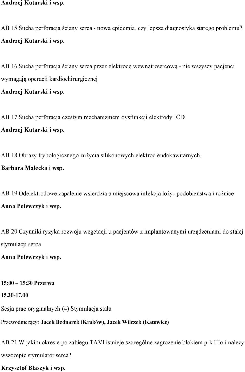 AB 17 Sucha perforacja częstym mechanizmem dysfunkcji elektrody ICD Andrzej Kutarski i wsp. AB 18 Obrazy trybologicznego zużycia silikonowych elektrod endokawitarnych. Barbara Małecka i wsp.