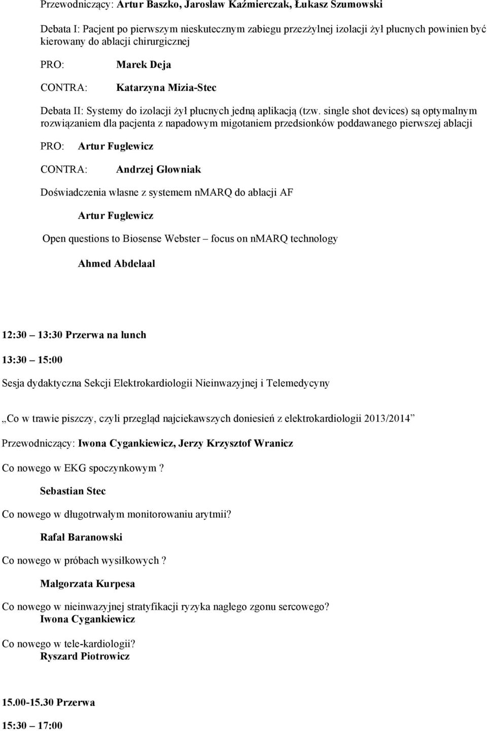 single shot devices) są optymalnym rozwiązaniem dla pacjenta z napadowym migotaniem przedsionków poddawanego pierwszej ablacji PRO: Artur Fuglewicz CONTRA: Andrzej Głowniak Doświadczenia własne z