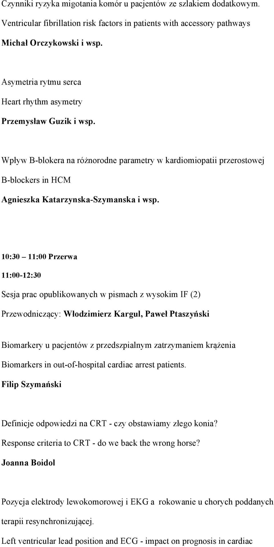 10:30 11:00 Przerwa 11:00-12:30 Sesja prac opublikowanych w pismach z wysokim IF (2) Przewodniczący: Włodzimierz Kargul, Paweł Ptaszyński Biomarkery u pacjentów z przedszpialnym zatrzymaniem krążenia