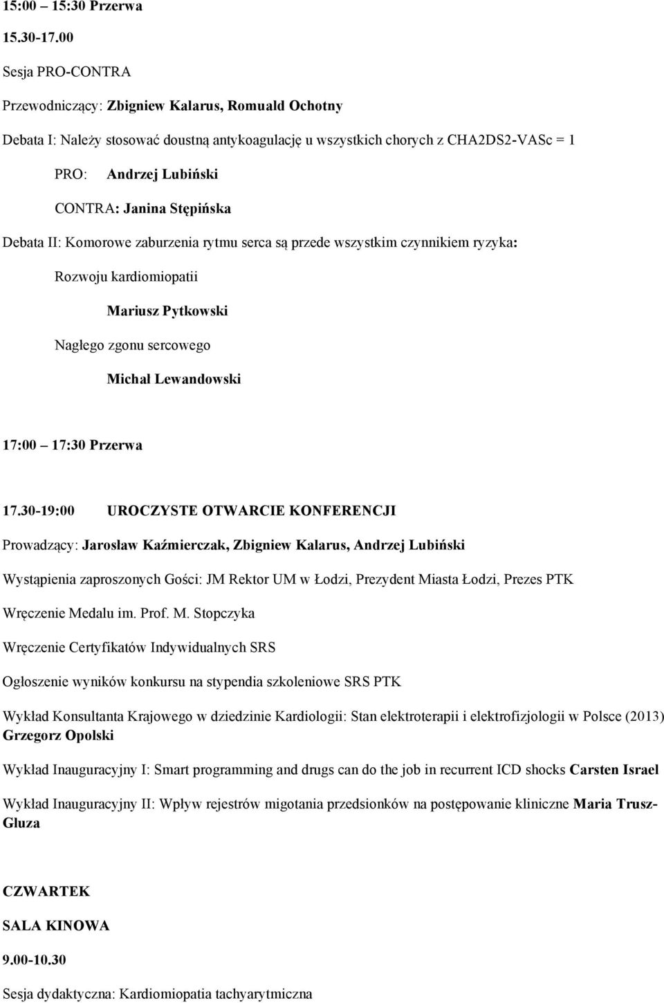 Stępińska Debata II: Komorowe zaburzenia rytmu serca są przede wszystkim czynnikiem ryzyka: Rozwoju kardiomiopatii Mariusz Pytkowski Nagłego zgonu sercowego Michał Lewandowski 17:00 17:30 Przerwa 17.