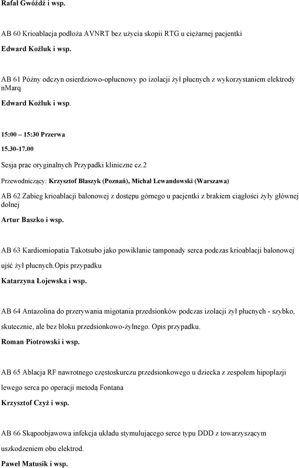 2 Przewodniczący: Krzysztof Błaszyk (Poznań), Michał Lewandowski (Warszawa) AB 62 Zabieg krioablacji balonowej z dostępu górnego u pacjentki z brakiem ciągłości żyły głównej dolnej Artur Baszko i wsp.