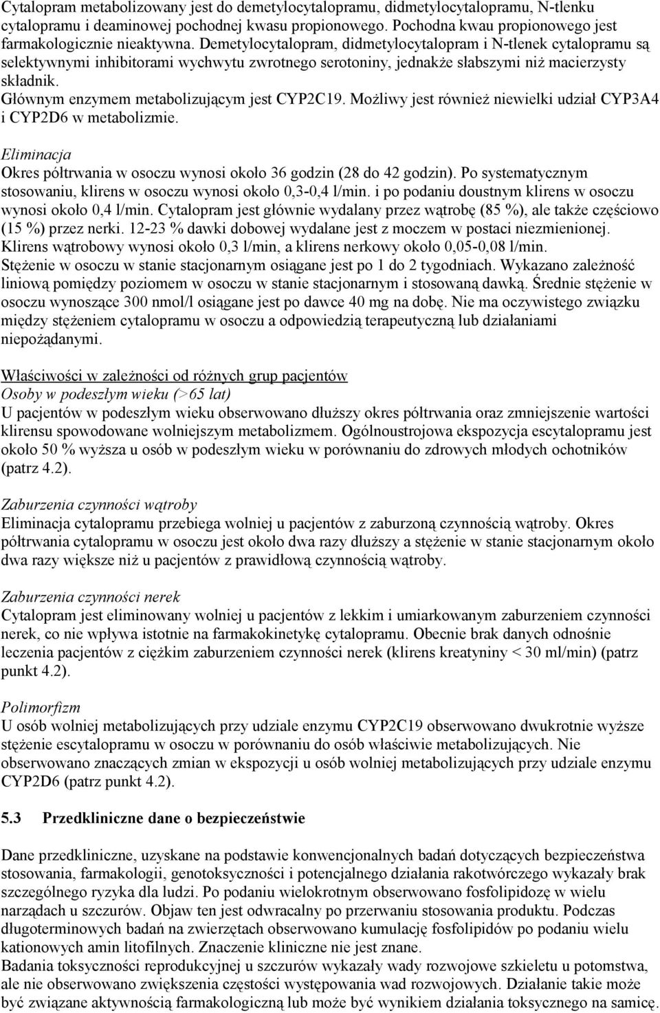 Demetylocytalopram, didmetylocytalopram i N-tlenek cytalopramu są selektywnymi inhibitorami wychwytu zwrotnego serotoniny, jednakże słabszymi niż macierzysty składnik.